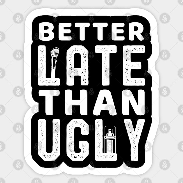 Better Late Than Ugly Funny Makeup for Funny Girls Sayings Gift idea Sticker by kaza191